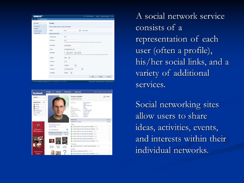 A social network service consists of a representation of each user (often a profile),